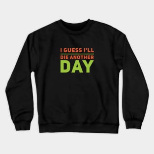 I guess I'll die another day - Funny sayings Crewneck Sweatshirt